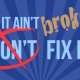 “If it ain’t broken don’t fix it” – A perfect excuse to avoid improvements