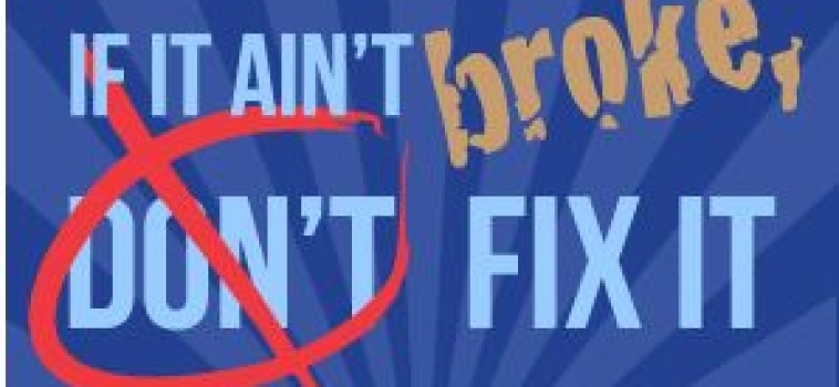 “If it ain’t broken don’t fix it” – A perfect excuse to avoid improvements